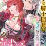 王子な騎士団長は薬草好きの令嬢を溺愛してめとりたい