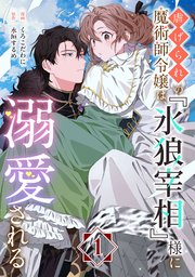 虐げられの魔術師令嬢は、『氷狼宰相』様に溺愛される